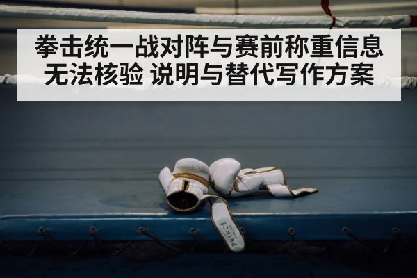 拳击统一战对阵与赛前称重信息无法核验 说明与替代写作方案